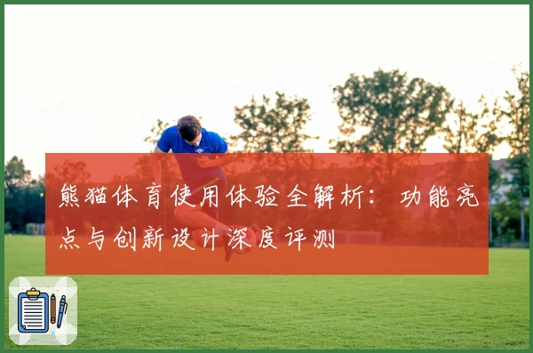 熊猫体育使用体验全解析：功能亮点与创新设计深度评测