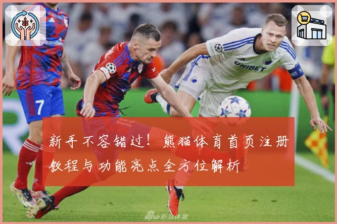 新手不容错过！熊猫体育首页注册教程与功能亮点全方位解析