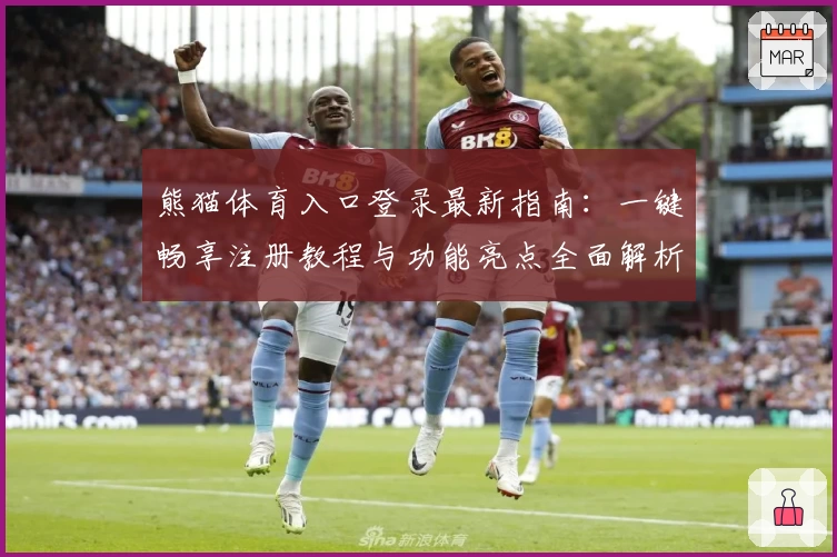 熊猫体育入口登录最新指南：一键畅享注册教程与功能亮点全面解析
