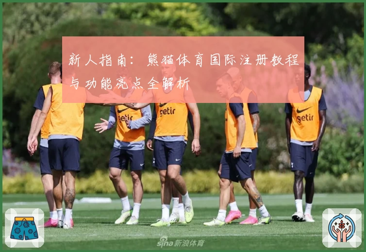 新人指南：熊猫体育国际注册教程与功能亮点全解析