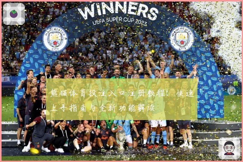 熊猫体育投注入口注册教程：快速上手指南与全新功能解读