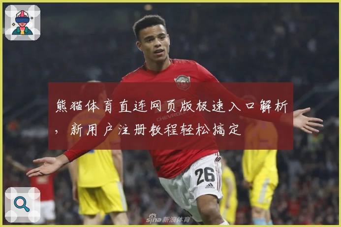 熊猫体育直连网页版极速入口解析，新用户注册教程轻松搞定