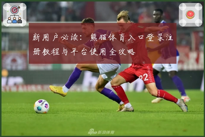 新用户必读：熊猫体育入口登录注册教程与平台使用全攻略